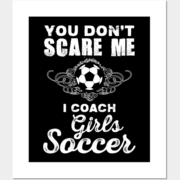 Cute You Don't Scare Me, I Coach Girl's Soccer Wall Art by theperfectpresents